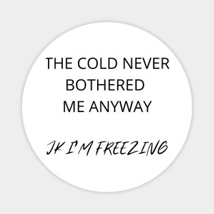 THE COLD NEVER BOTHERED ME ANYWAY Magnet